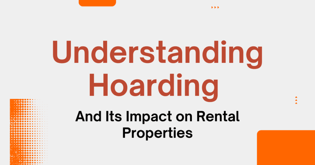 Understanding Hoarding And Its Impact On Rental Properties