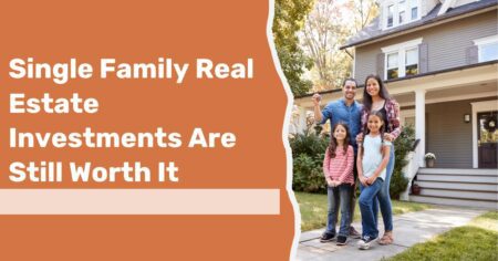 Single Family Real Estate Investments Are Still Worth It