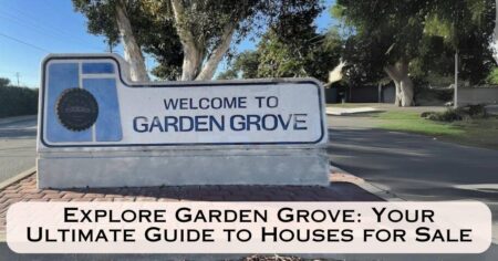 Explore Garden Grove  Your Ultimate Guide To Houses For Sale In Garden Grove CA