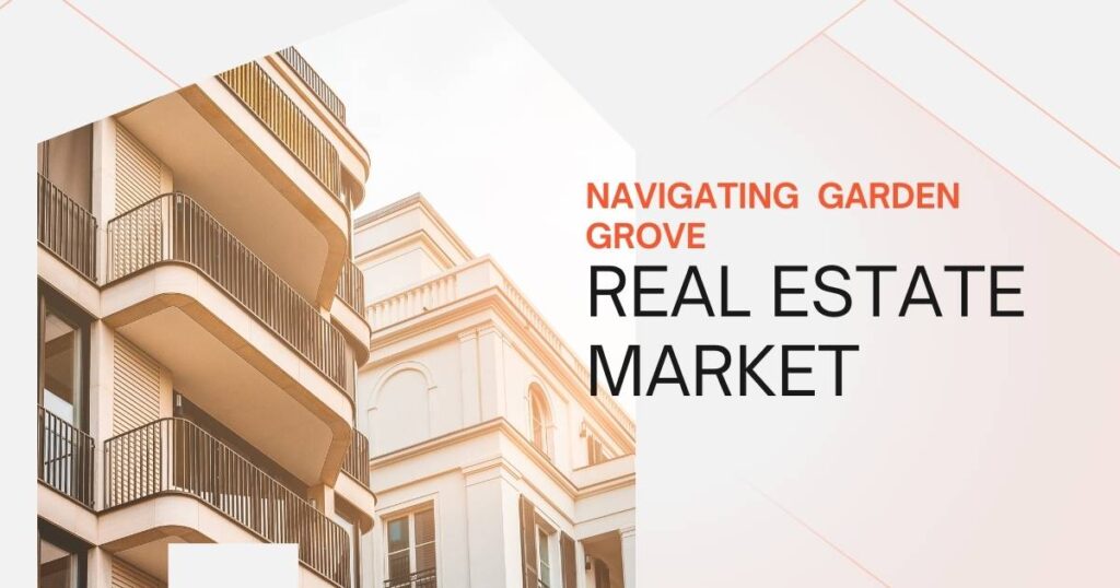 Navigating The Garden Grove Real Estate Market